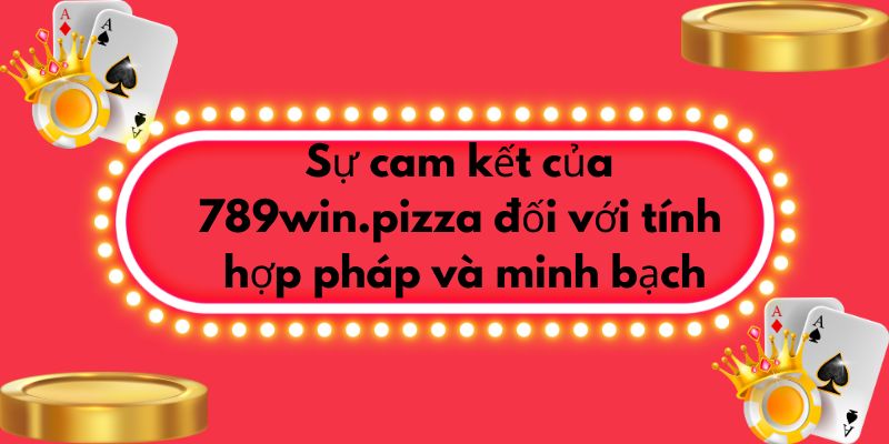 Sự cam kết của 789win đối với tính hợp pháp và minh bạch